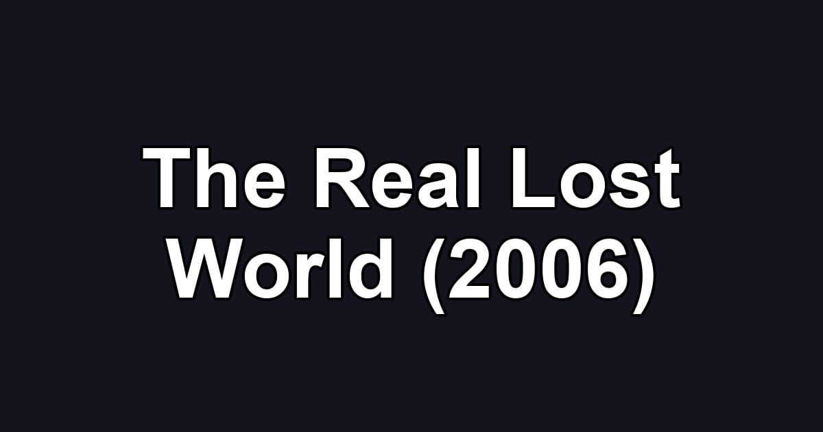 The Real Lost World (2006)