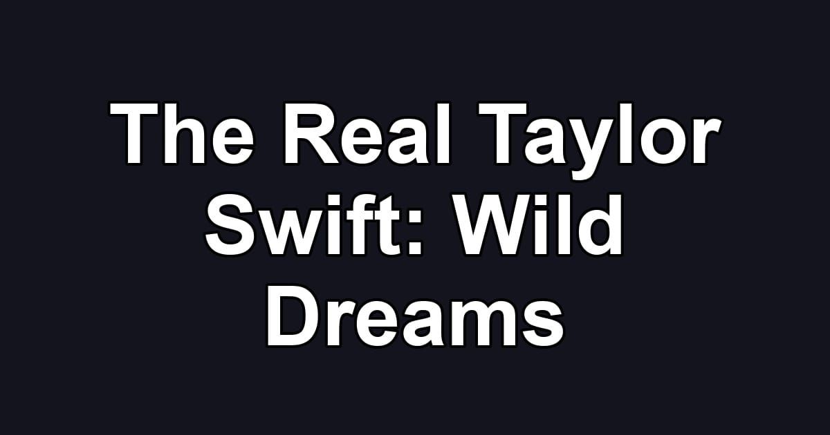 The Real Taylor Swift: Wild Dreams