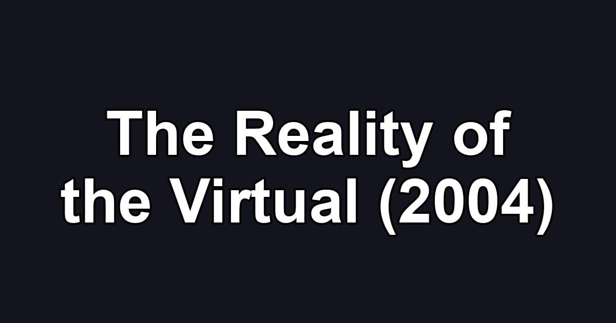 The Reality of the Virtual (2004)
