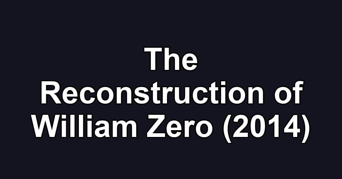 The Reconstruction of William Zero (2014)