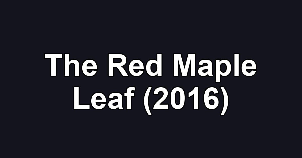 The Red Maple Leaf (2016)
