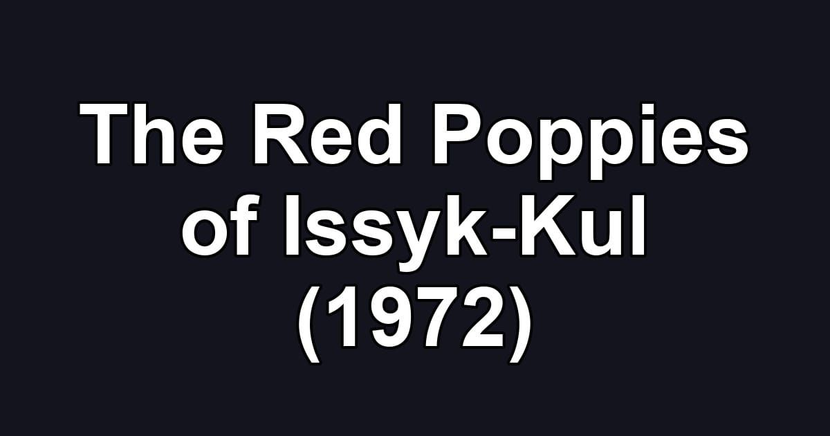 The Red Poppies of Issyk-Kul (1972)