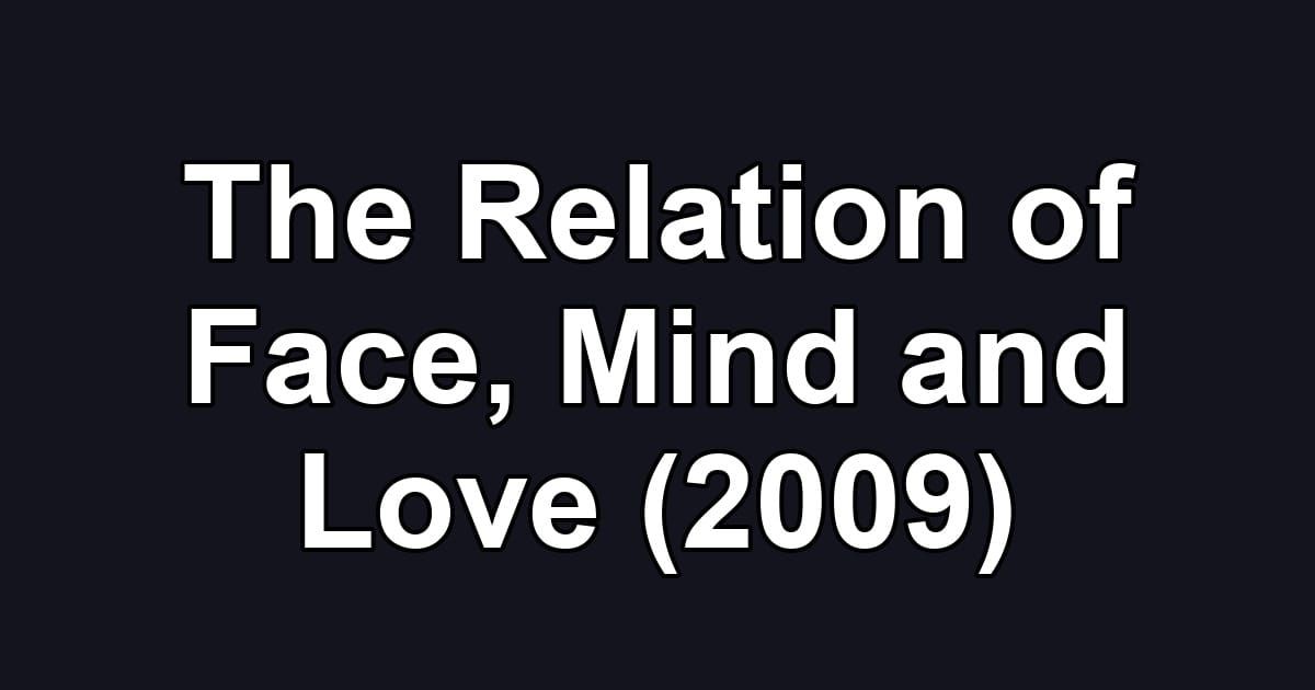 The Relation of Face, Mind and Love (2009)