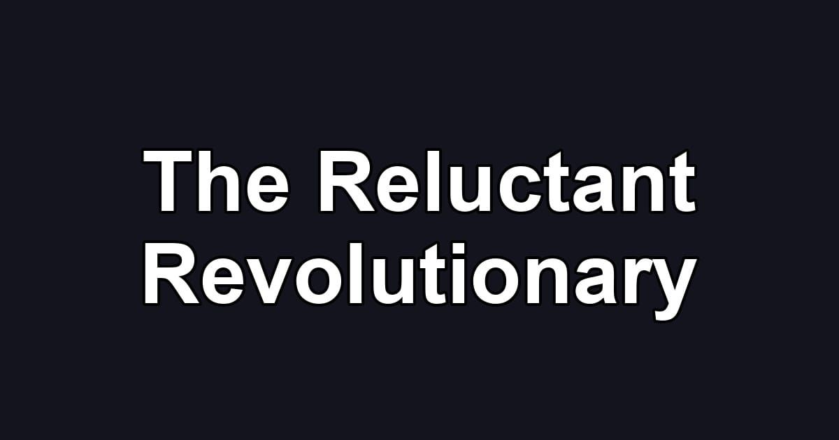 The Reluctant Revolutionary