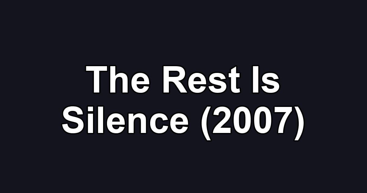 The Rest Is Silence (2007)