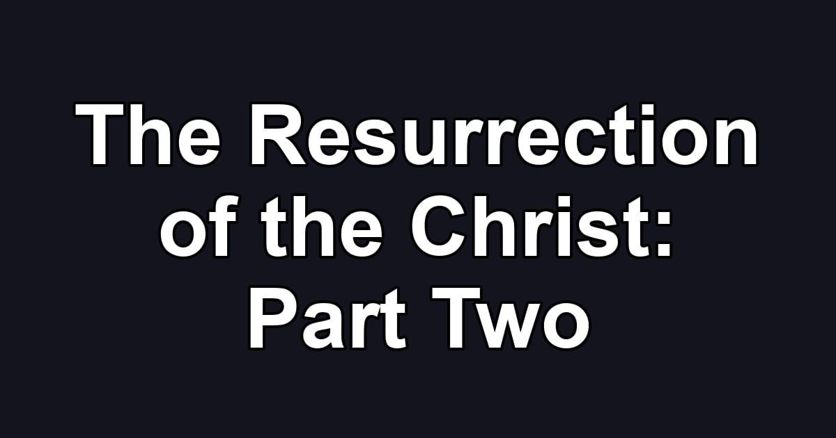 The Resurrection of the Christ: Part Two