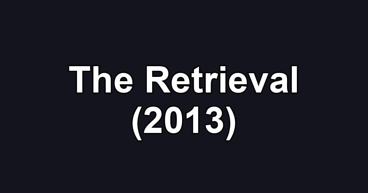 The Retrieval (2013)