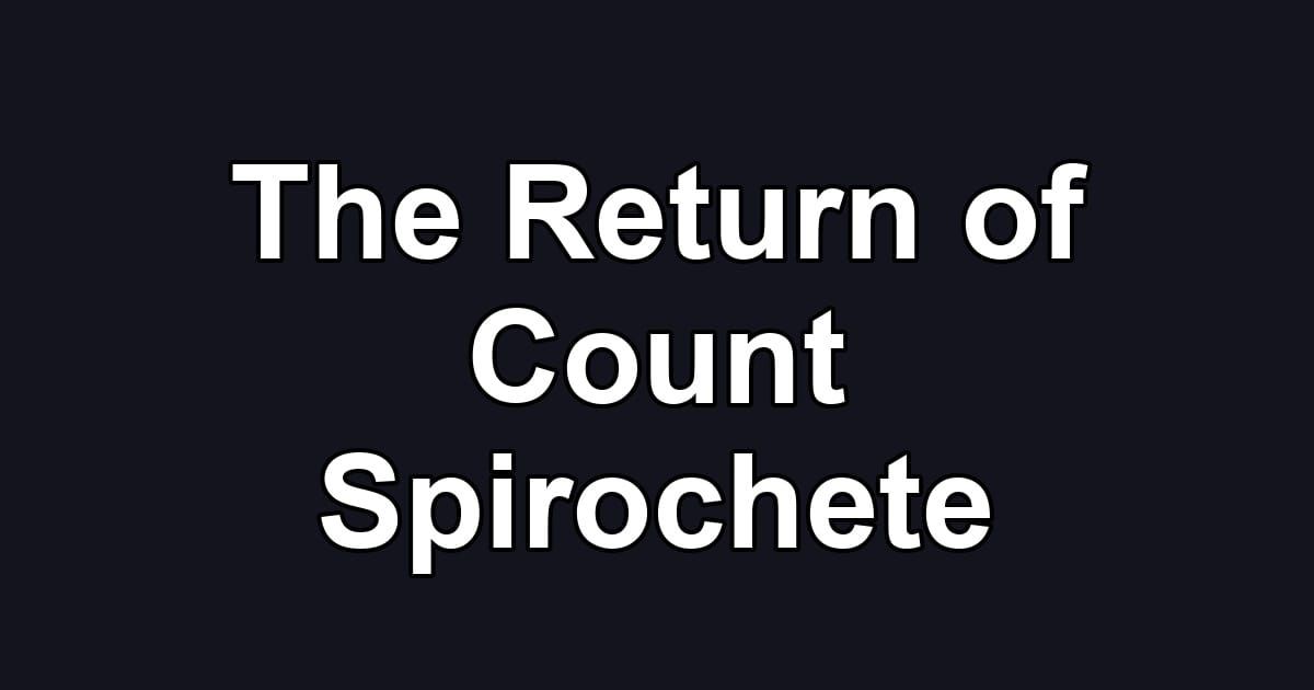 The Return of Count Spirochete