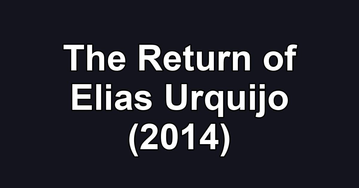 The Return of Elias Urquijo (2014)