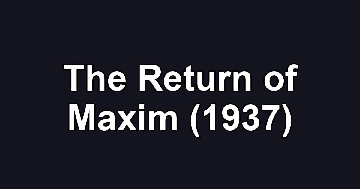 The Return of Maxim (1937)