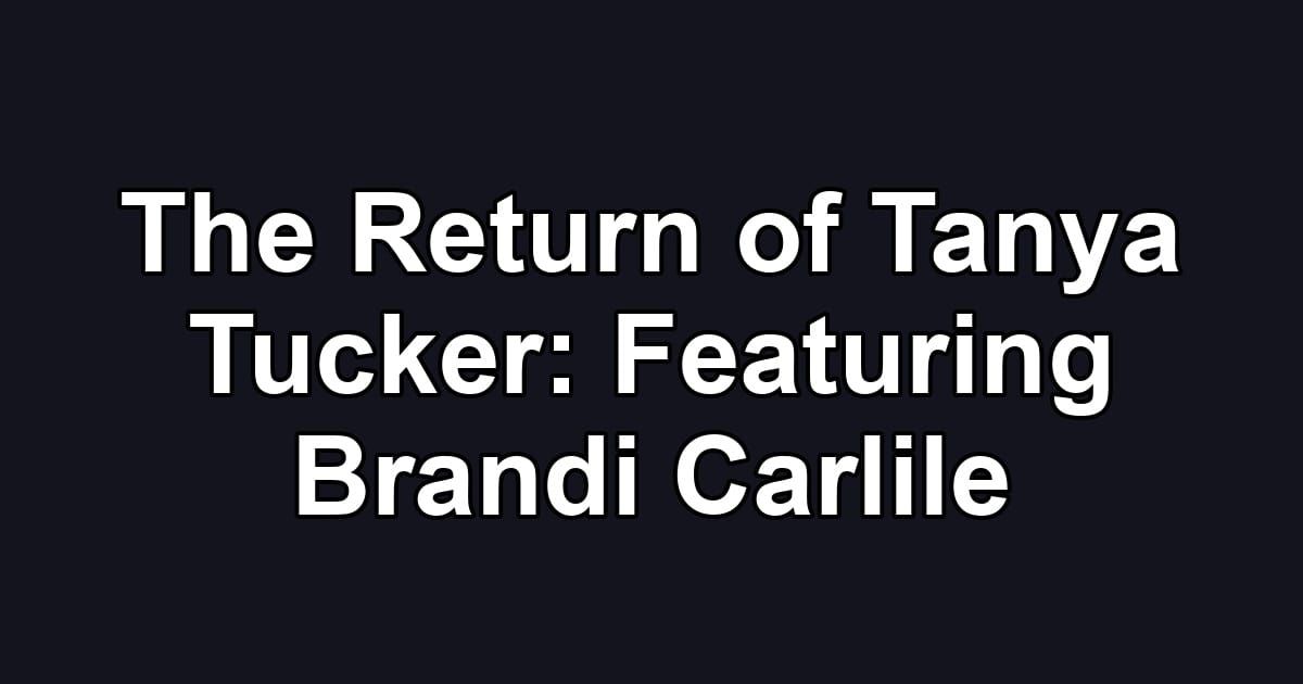 The Return of Tanya Tucker: Featuring Brandi Carlile