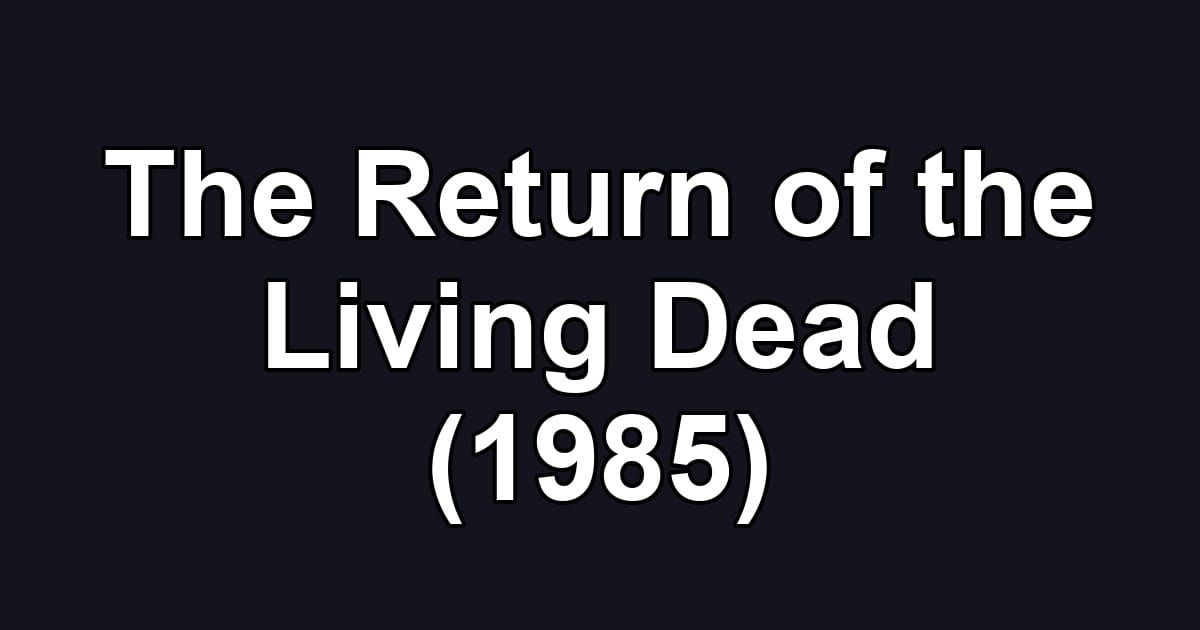 The Return of the Living Dead (1985)