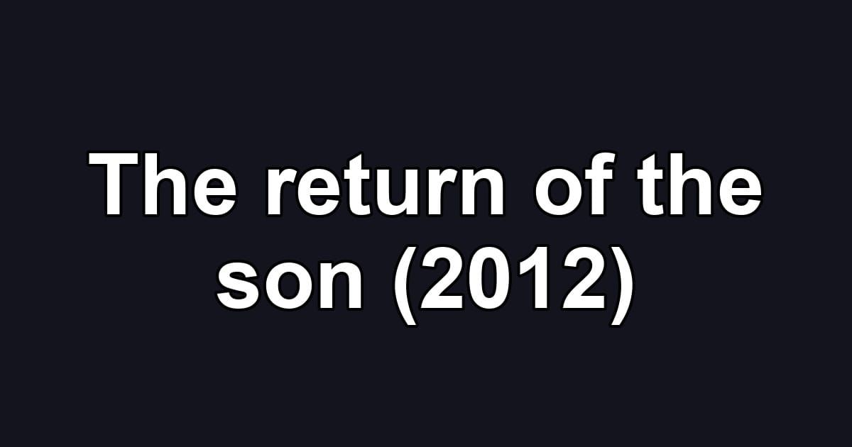 The return of the son (2012)
