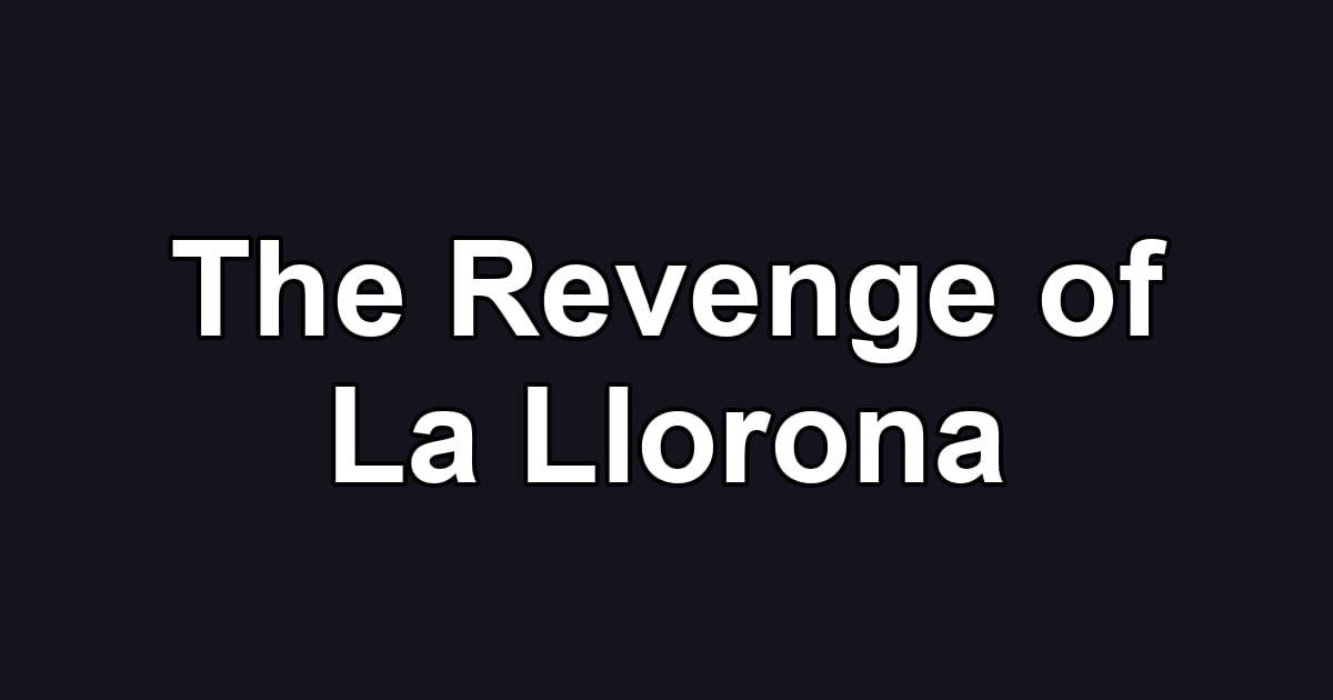 The Revenge of La Llorona