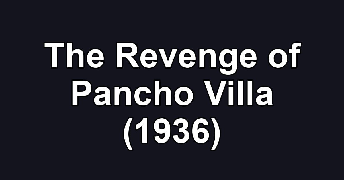 The Revenge of Pancho Villa (1936)