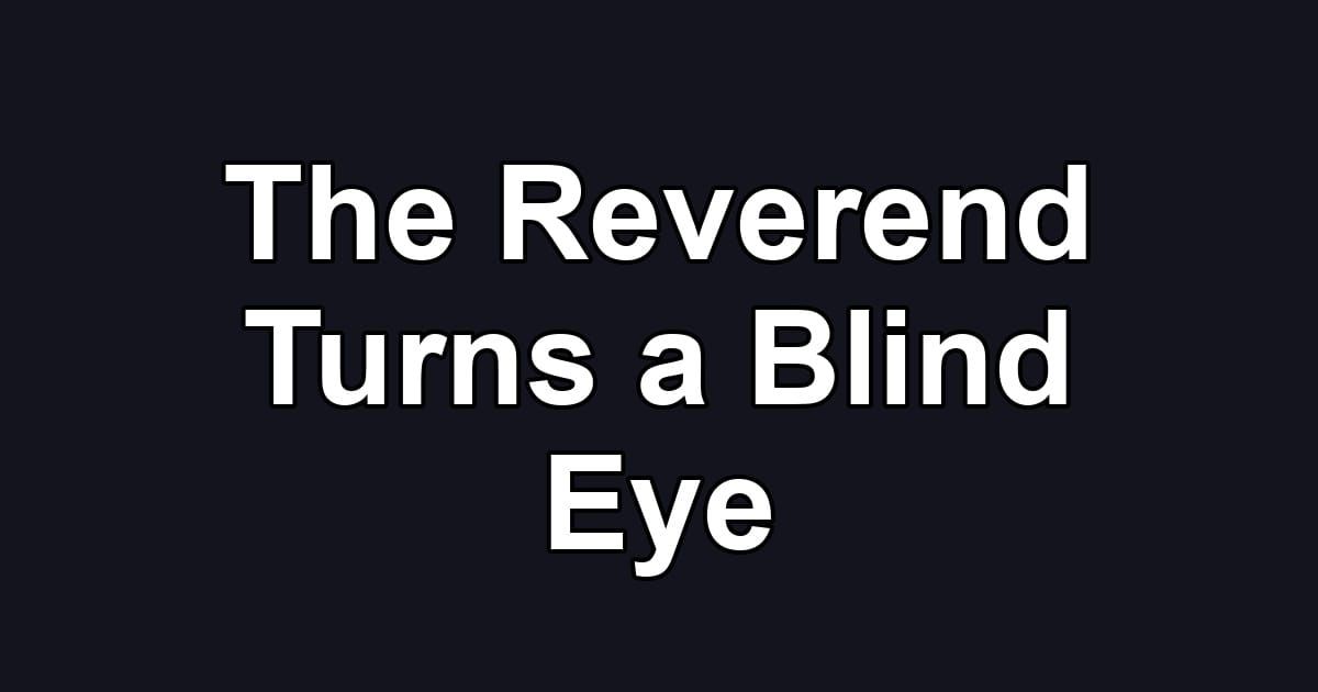The Reverend Turns a Blind Eye