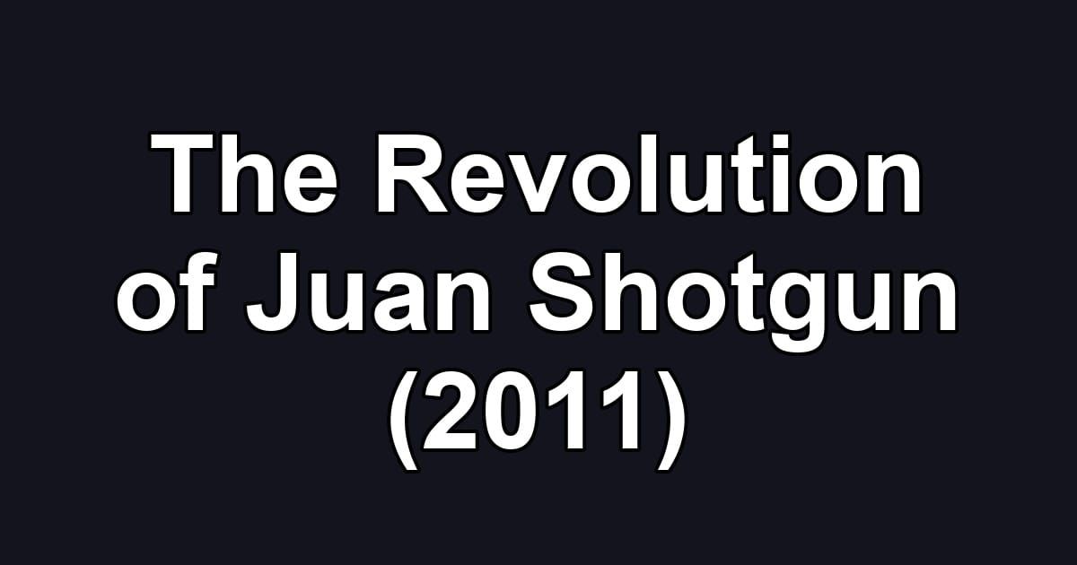 The Revolution of Juan Shotgun (2011)