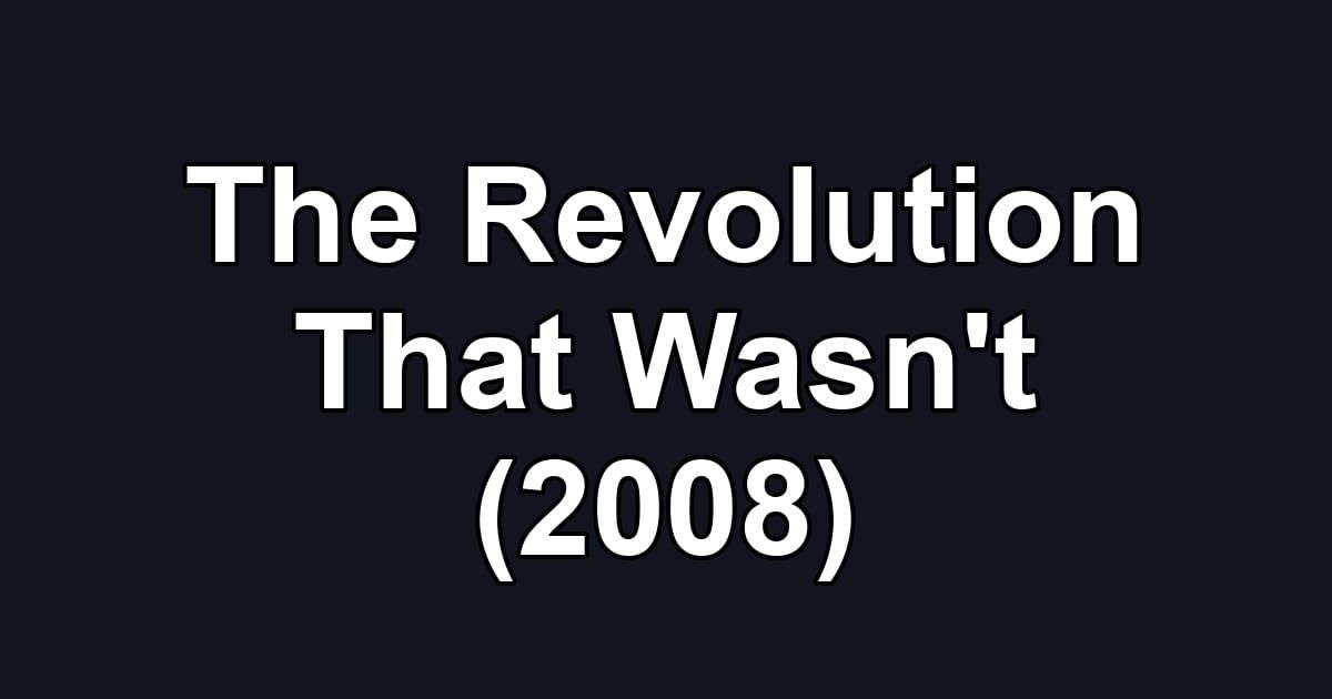 The Revolution That Wasn't (2008)