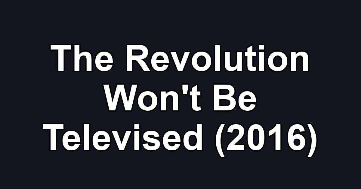 The Revolution Won't Be Televised (2016)