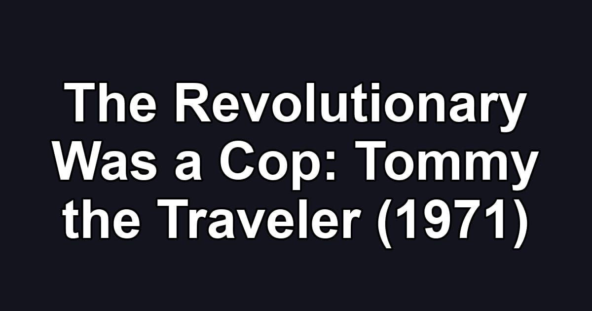 The Revolutionary Was a Cop: Tommy the Traveler (1971)