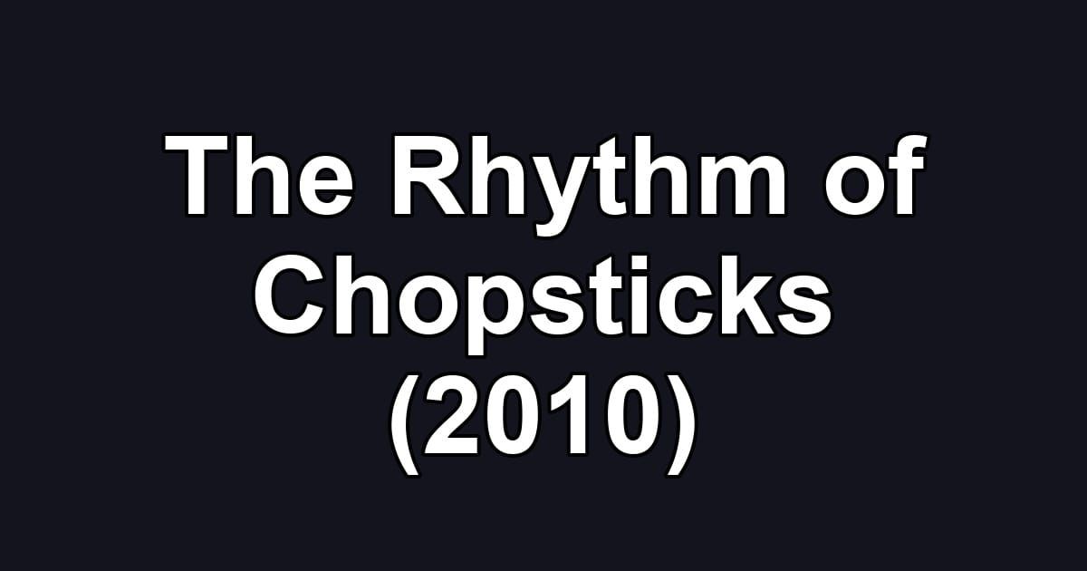 The Rhythm of Chopsticks (2010)