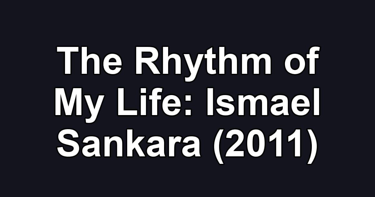 The Rhythm of My Life: Ismael Sankara (2011)