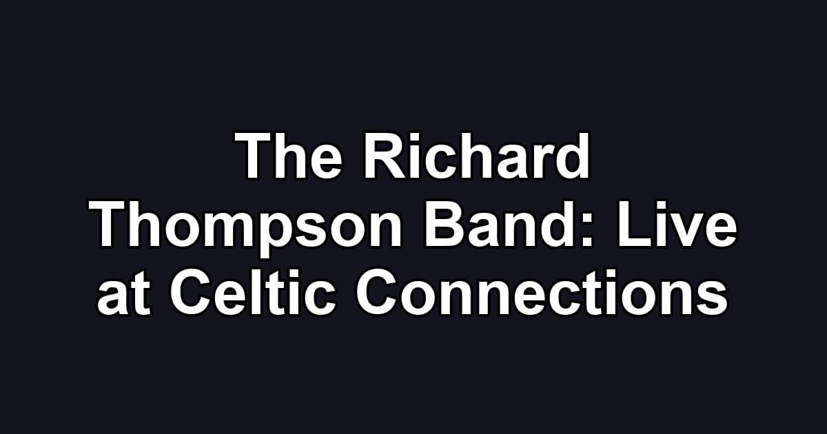 The Richard Thompson Band: Live at Celtic Connections