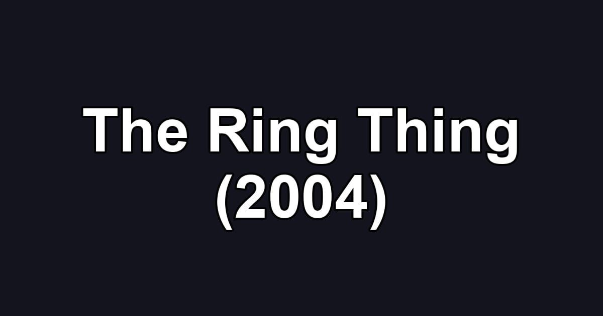 The Ring Thing (2004)