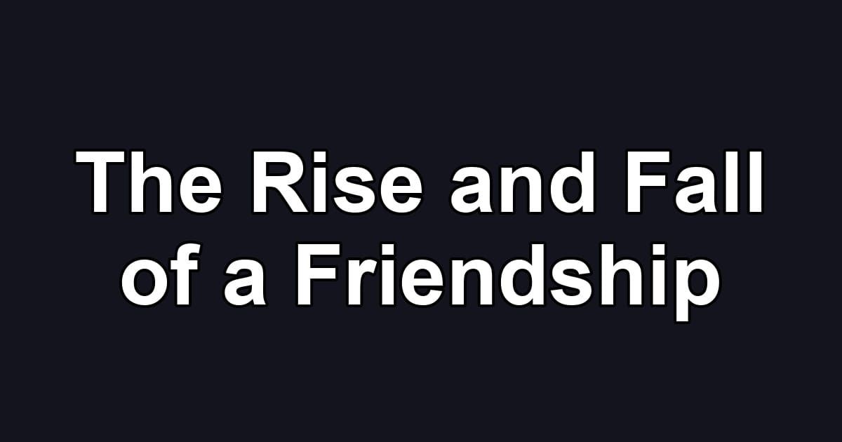 The Rise and Fall of a Friendship