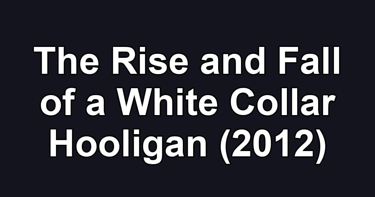 The Rise and Fall of a White Collar Hooligan (2012)
