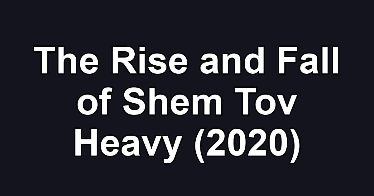 The Rise and Fall of Shem Tov Heavy (2020)