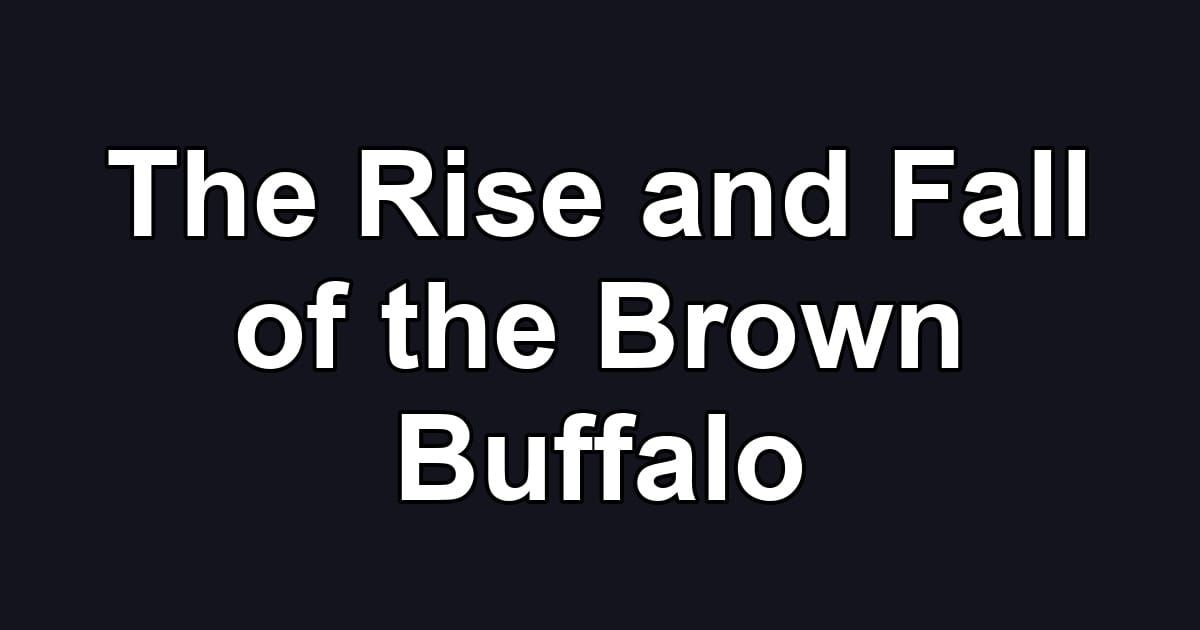 The Rise and Fall of the Brown Buffalo