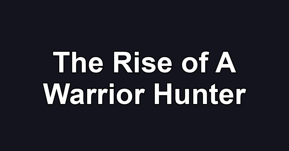 The Rise of A Warrior Hunter