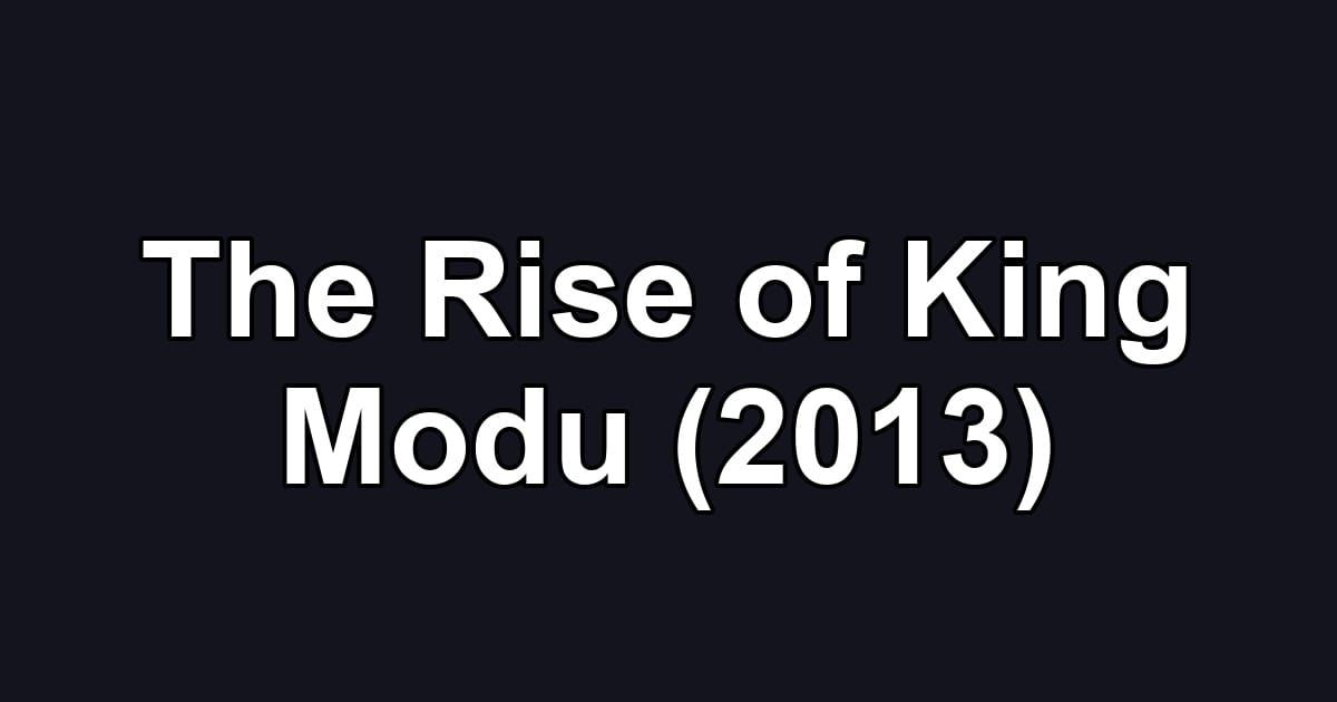 The Rise of King Modu (2013)
