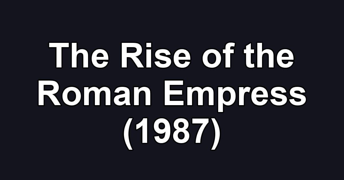 The Rise of the Roman Empress (1987)