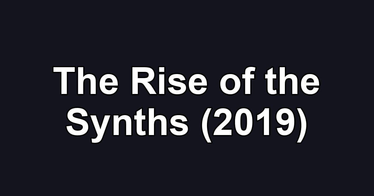 The Rise of the Synths (2019)