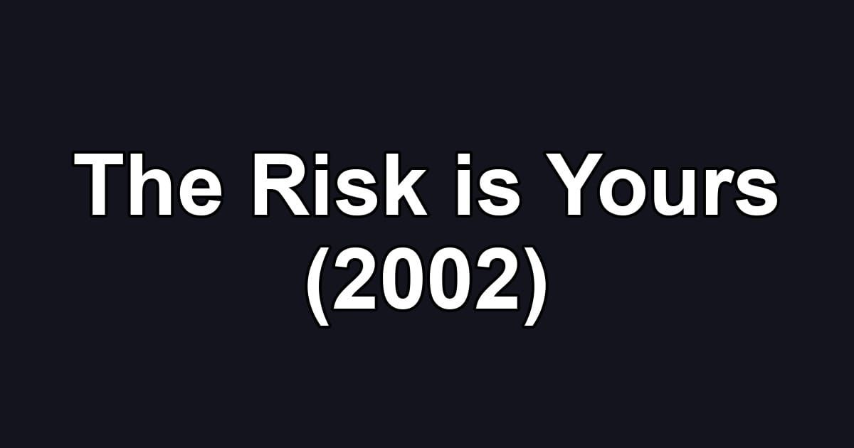 The Risk is Yours (2002)