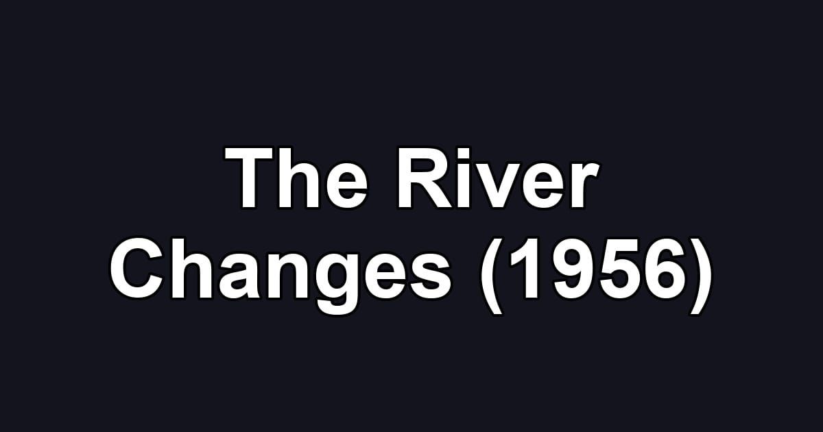 The River Changes (1956)