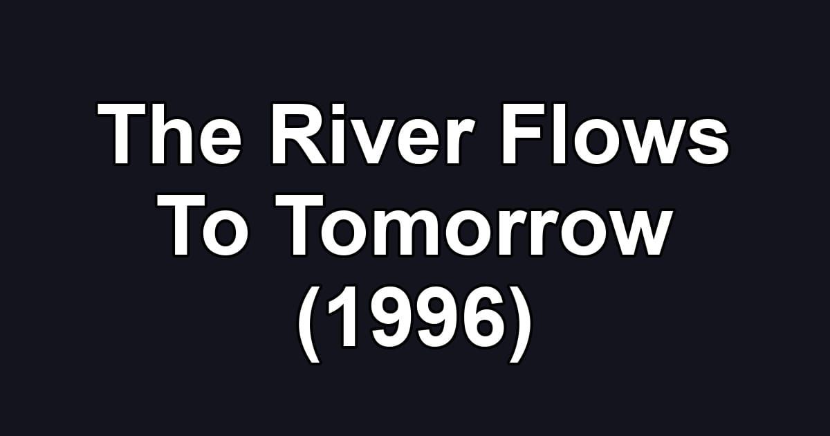 The River Flows To Tomorrow (1996)