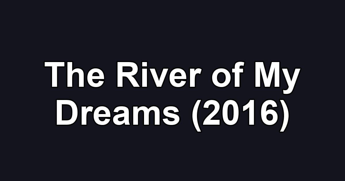 The River of My Dreams (2016)