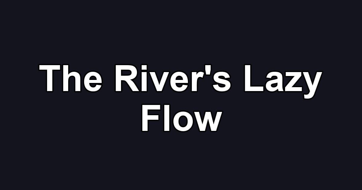 The River's Lazy Flow