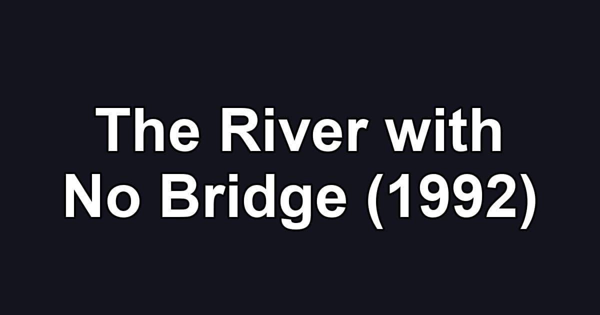 The River with No Bridge (1992)