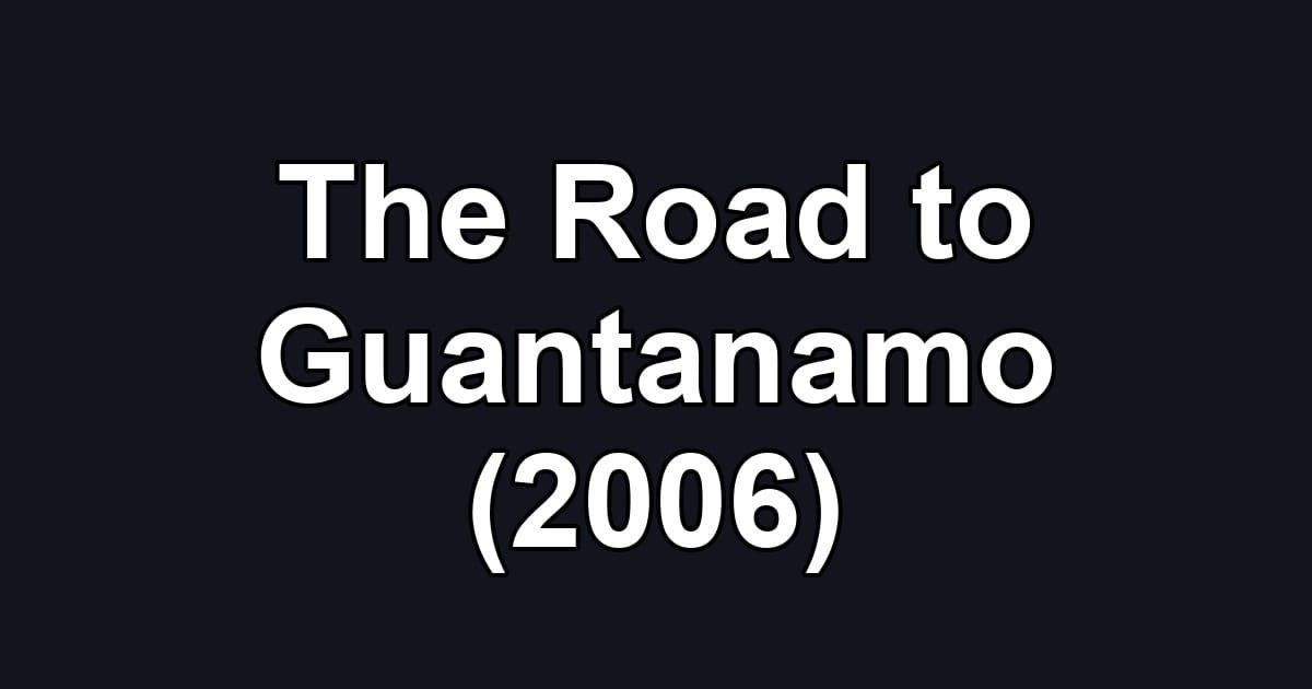 The Road to Guantanamo (2006)