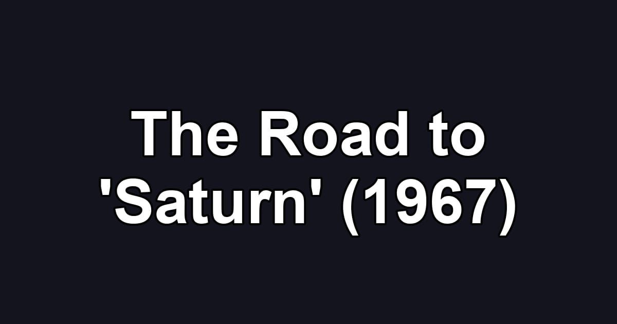 The Road to 'Saturn' (1967)