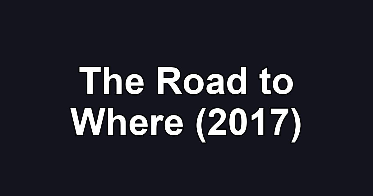 The Road to Where (2017)