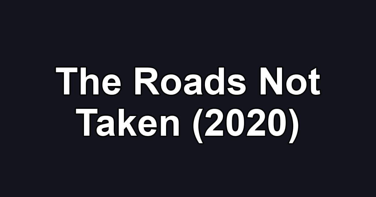 The Roads Not Taken (2020)