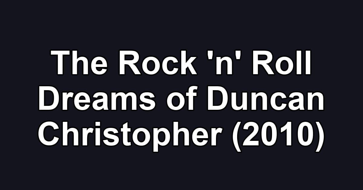 The Rock 'n' Roll Dreams of Duncan Christopher (2010)