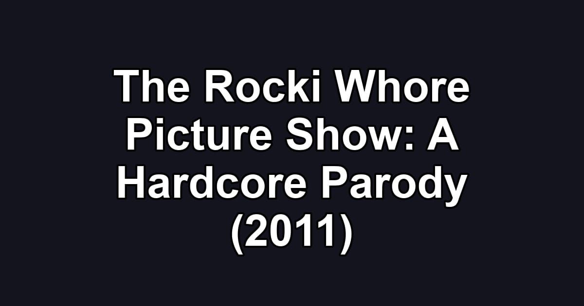 The Rocki Whore Picture Show: A Hardcore Parody (2011)