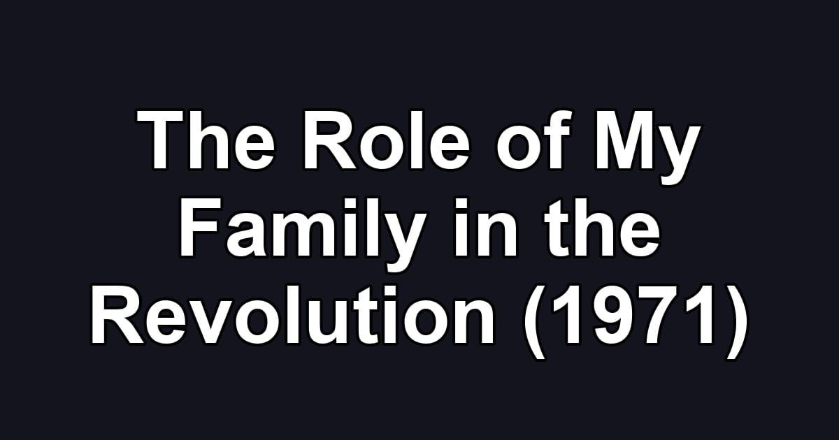 The Role of My Family in the Revolution (1971)