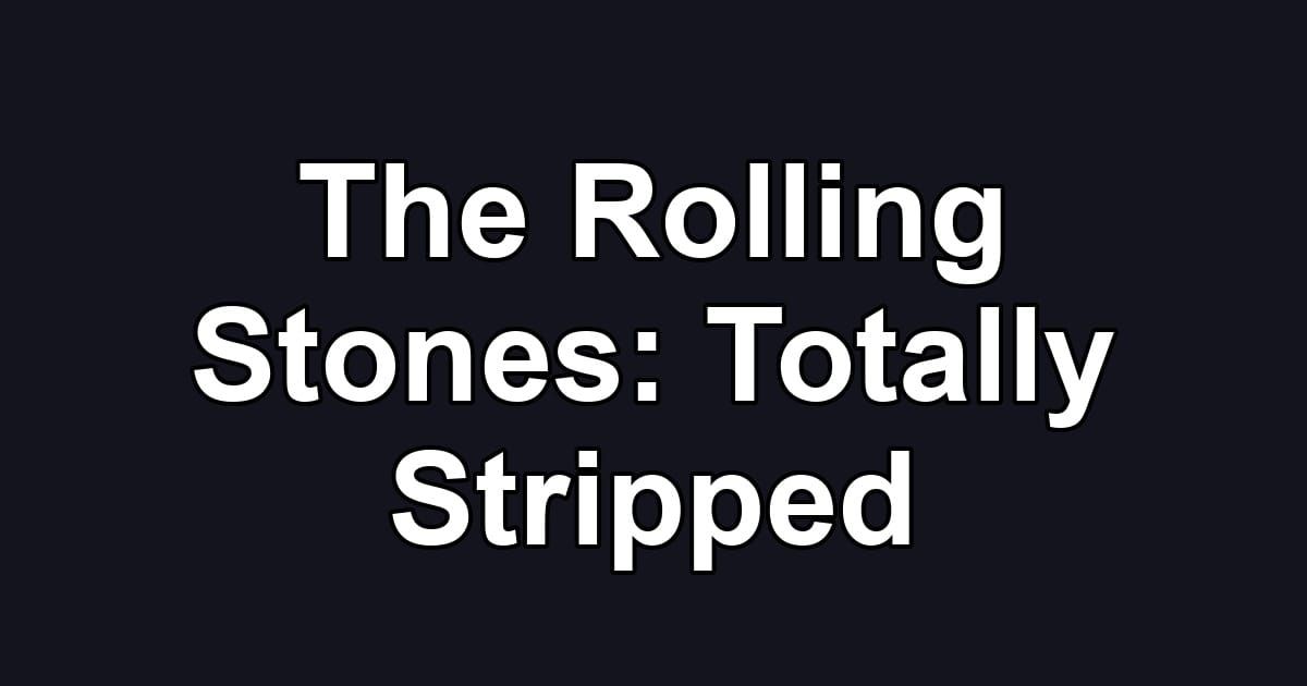 The Rolling Stones: Totally Stripped